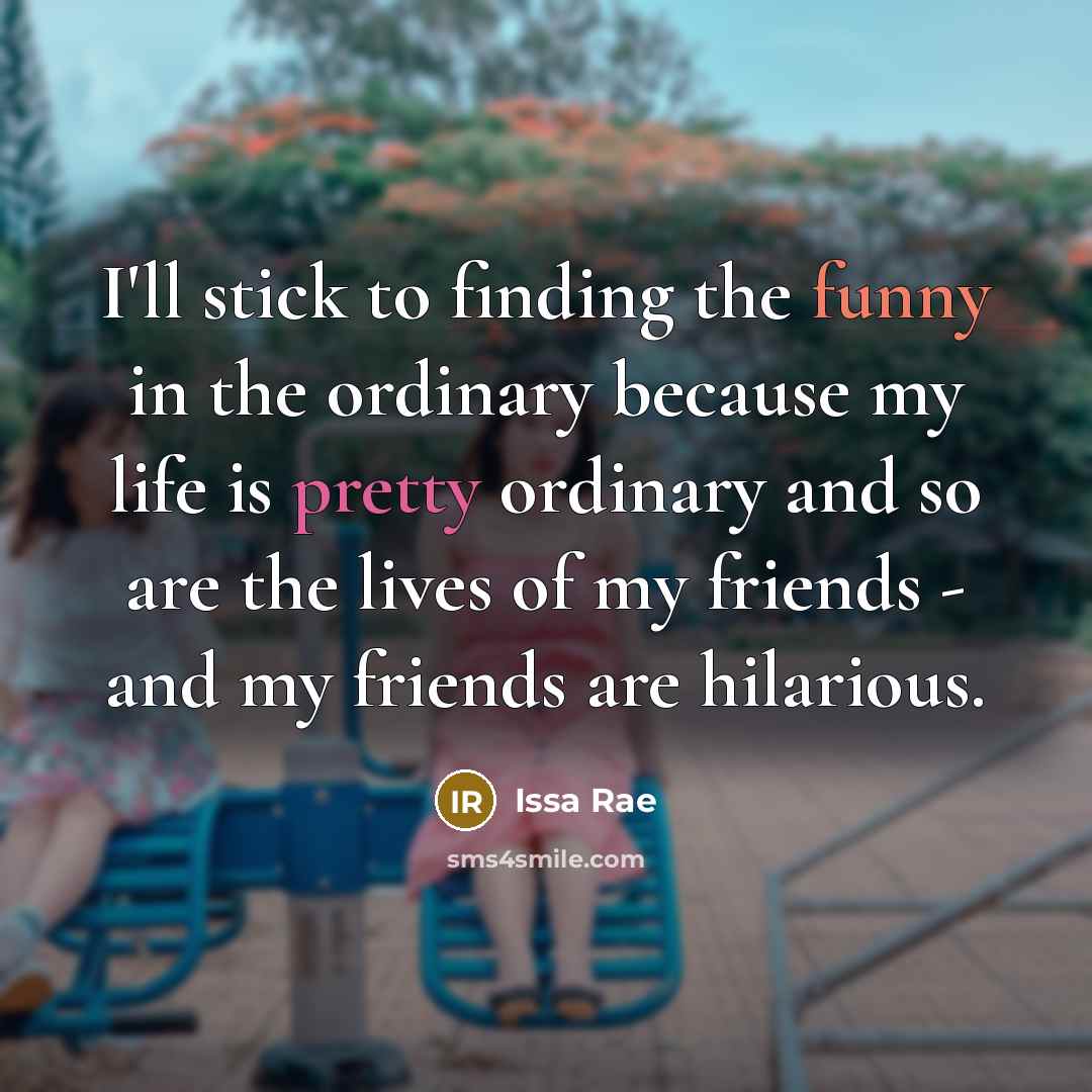 “I'll stick to finding the funny in the ordinary because…” quote by Issa Rae