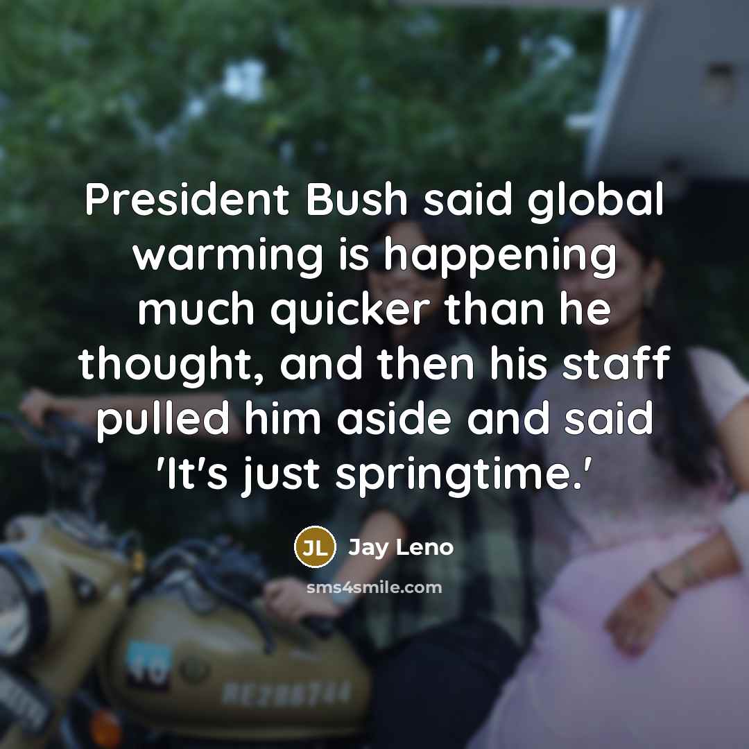“President Bush said global warming is happening much quicker than…” quote by Jay Leno
