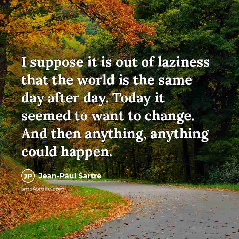 “I suppose it is out of laziness that the world…” quote by Jean-Paul Sartre