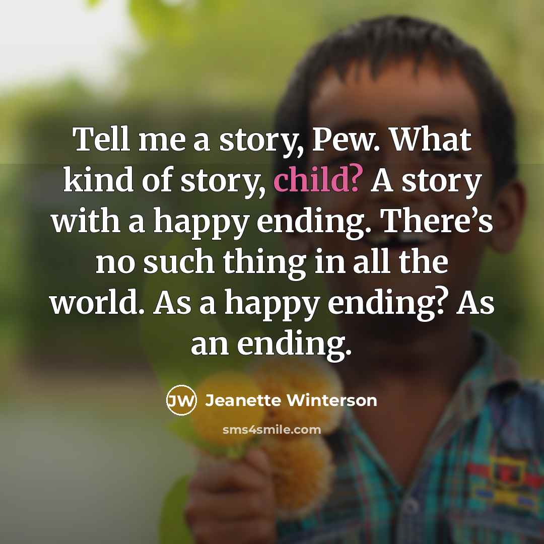 “Tell me a story, Pew. What kind of story, child?…” quote by Jeanette Winterson
