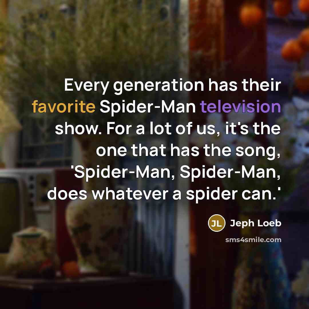 “Every generation has their favorite Spider-Man television show. For a lot of us, it's the one that has the song, 'Spider-Man, Spider-Man, does whatever a spider can.'” quote by Jeph Loeb