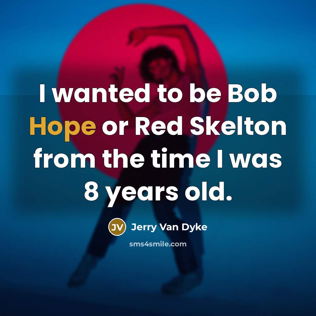 “I wanted to be Bob Hope or Red Skelton from the time I was 8 years old.” quote by Jerry Van Dyke