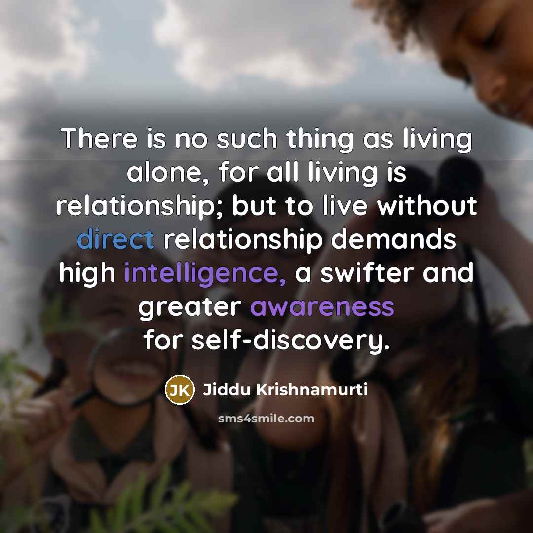 “There is no such thing as living alone, for all…” quote by Jiddu Krishnamurti