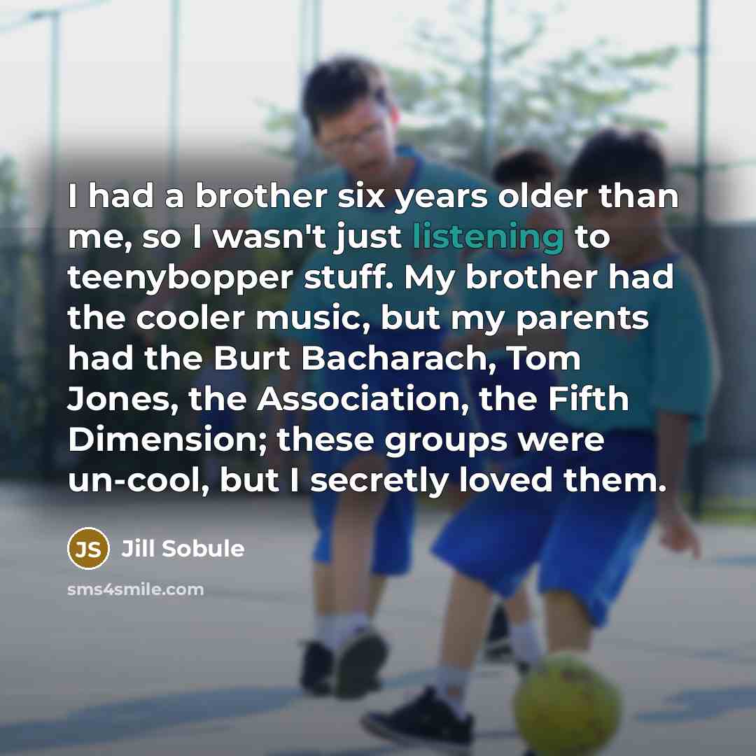 “I had a brother six years older than me, so…” quote by Jill Sobule