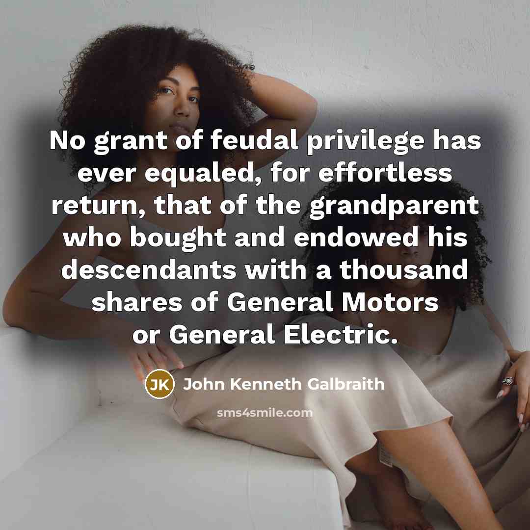 “No grant of feudal privilege has ever equaled, for effortless…” quote by John Kenneth Galbraith