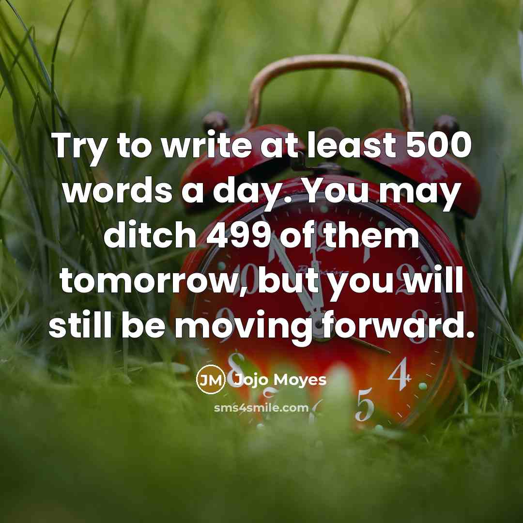 “Try to write at least 500 words a day. You…” quote by Jojo Moyes