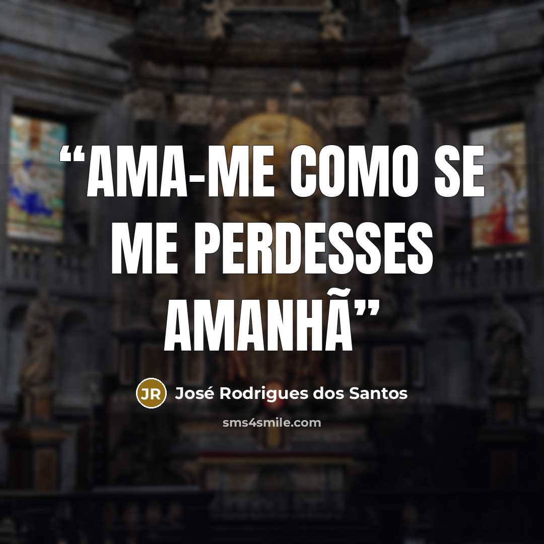 “Ama-me como se me perdesses amanhã” quote by José Rodrigues dos Santos