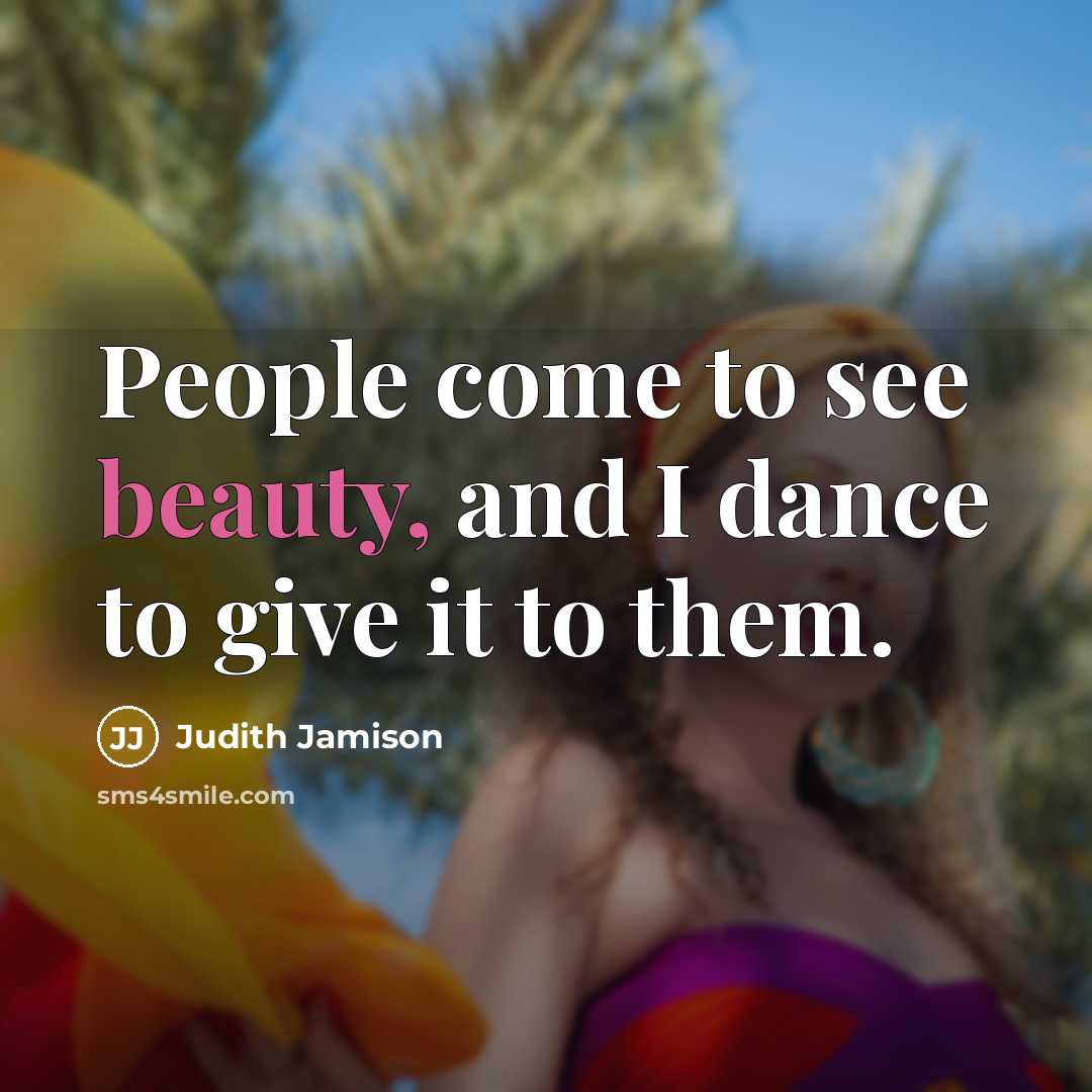 “People come to see beauty, and I dance to give…” quote by Judith Jamison