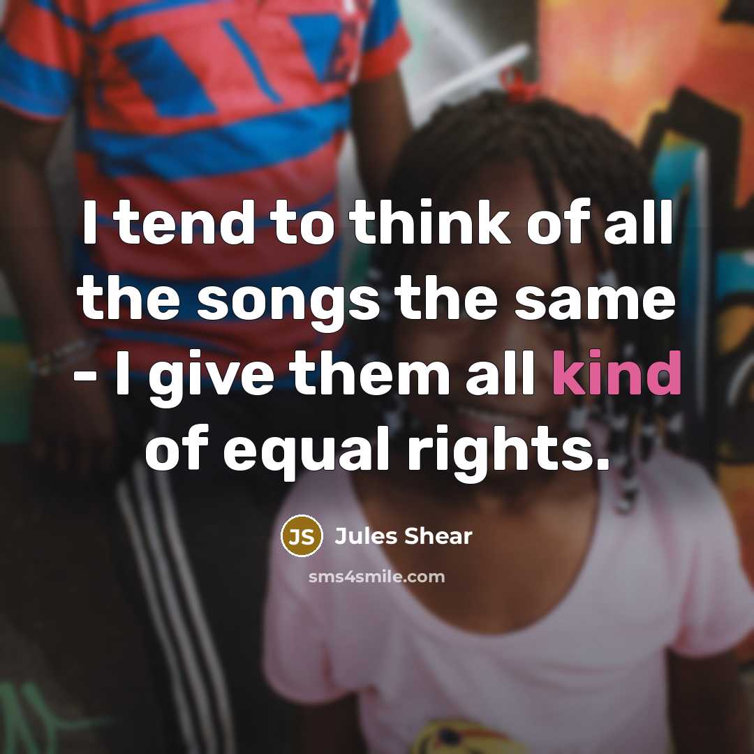 “I tend to think of all the songs the same…” quote by Jules Shear