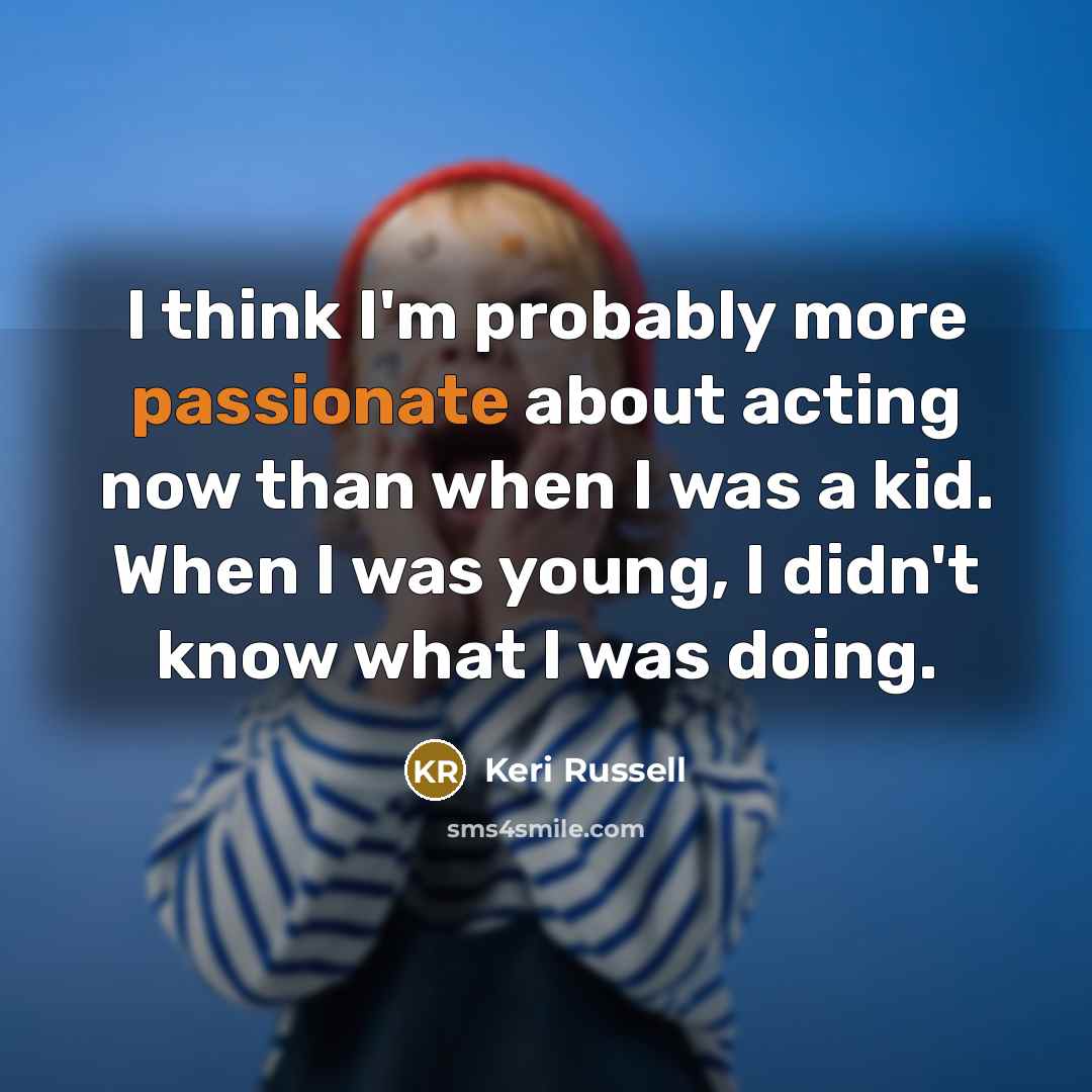 “I think I'm probably more passionate about acting now than…” quote by Keri Russell