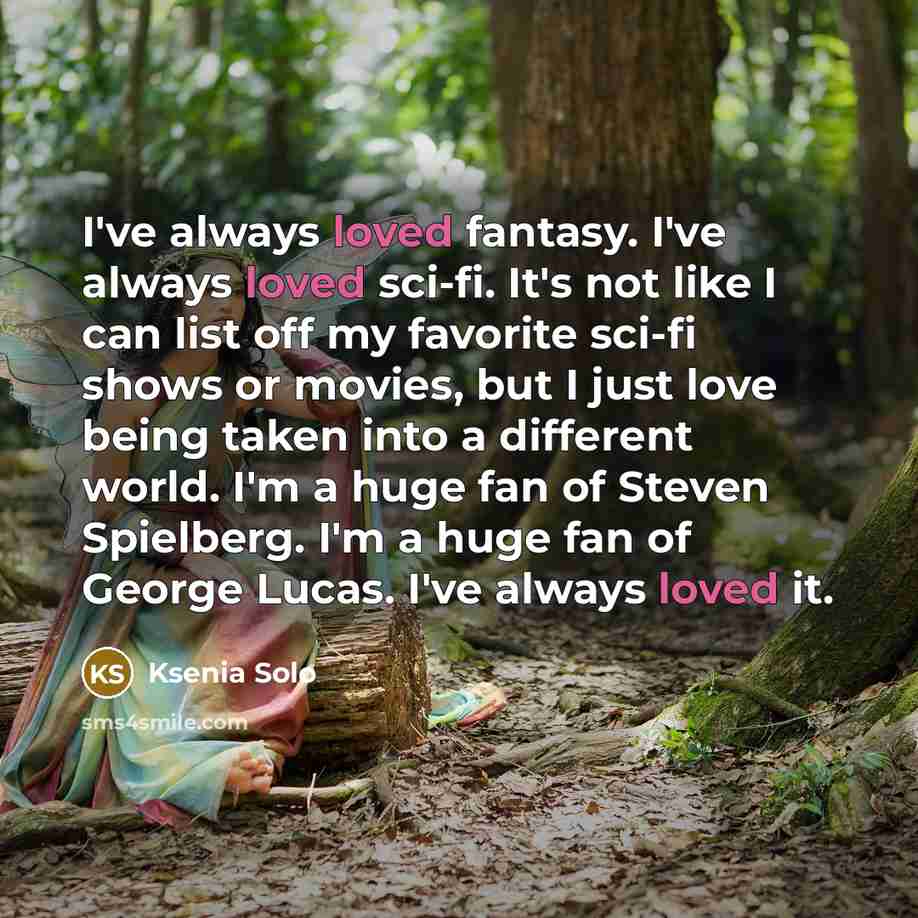 “I've always loved fantasy. I've always loved sci-fi. It's not…” quote by Ksenia Solo