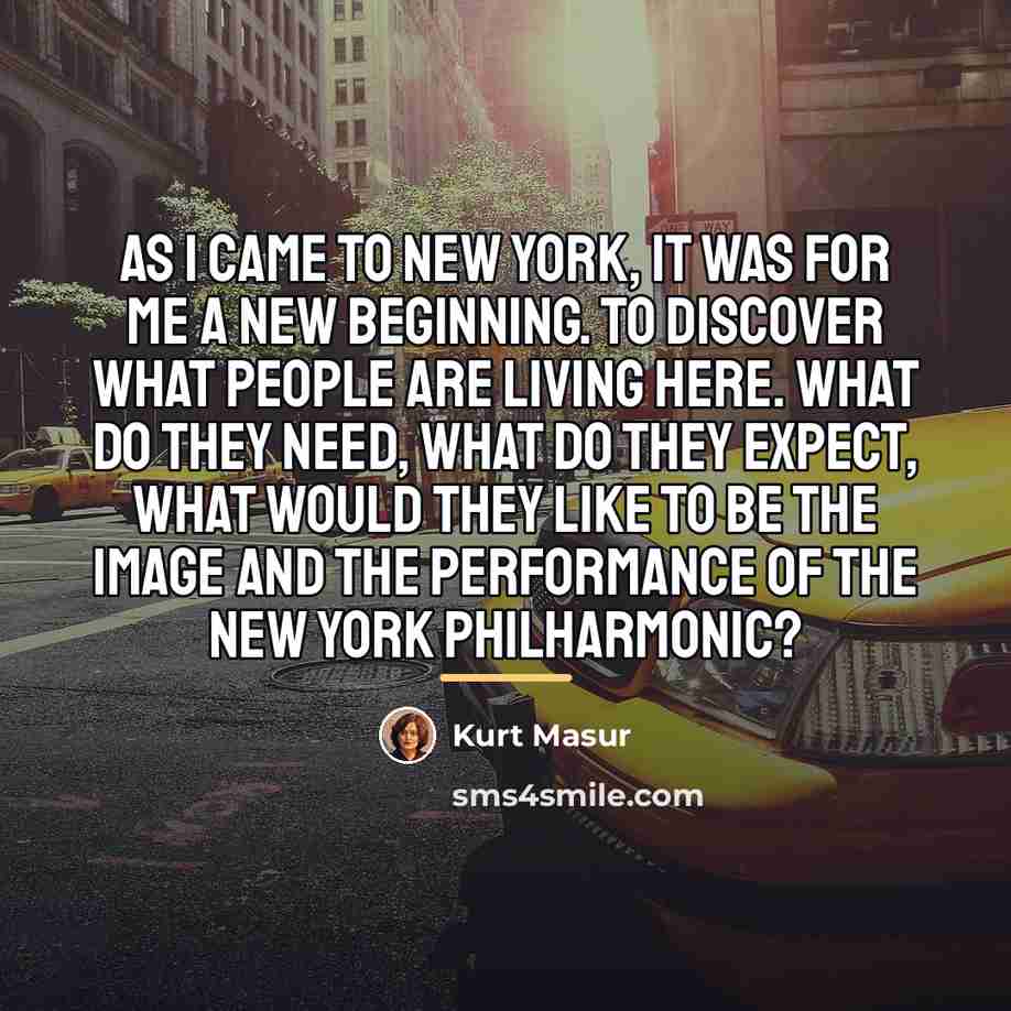 “As I came to New York, it was for me…” quote by Kurt Masur