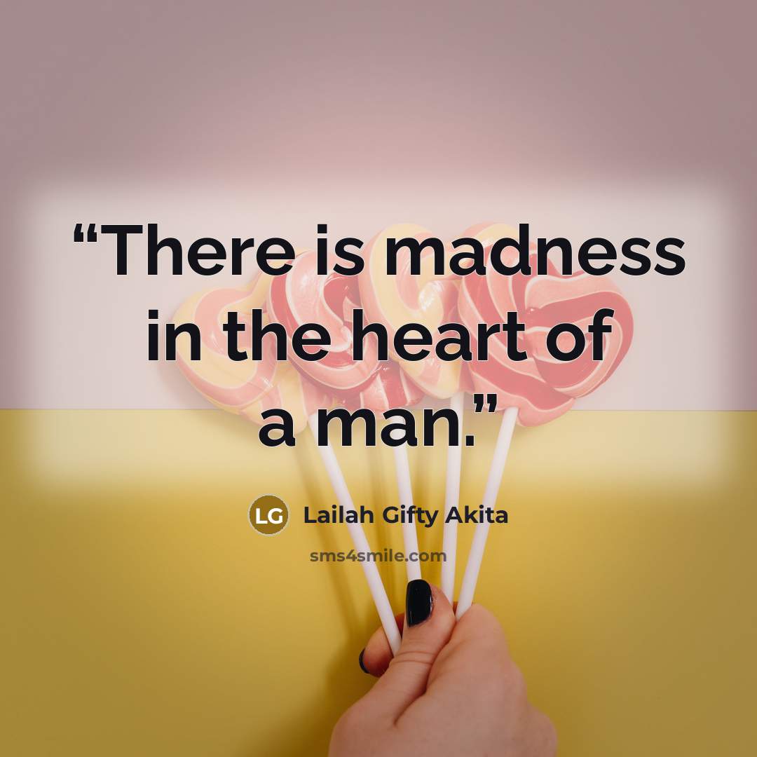 “There is madness in the heart of a man.” quote by Lailah Gifty Akita