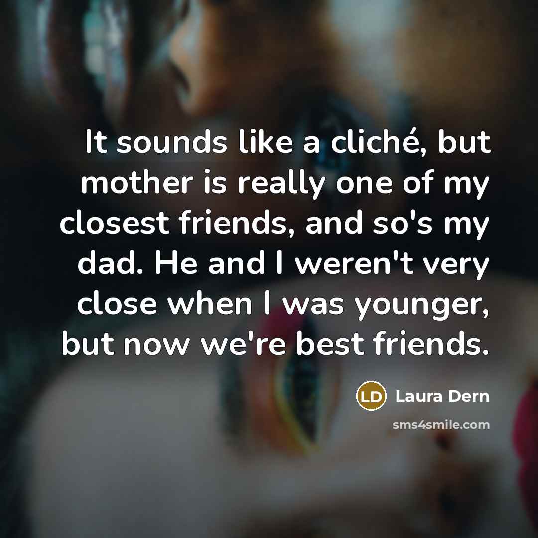 “It sounds like a cliché, but mother is really one…” quote by Laura Dern