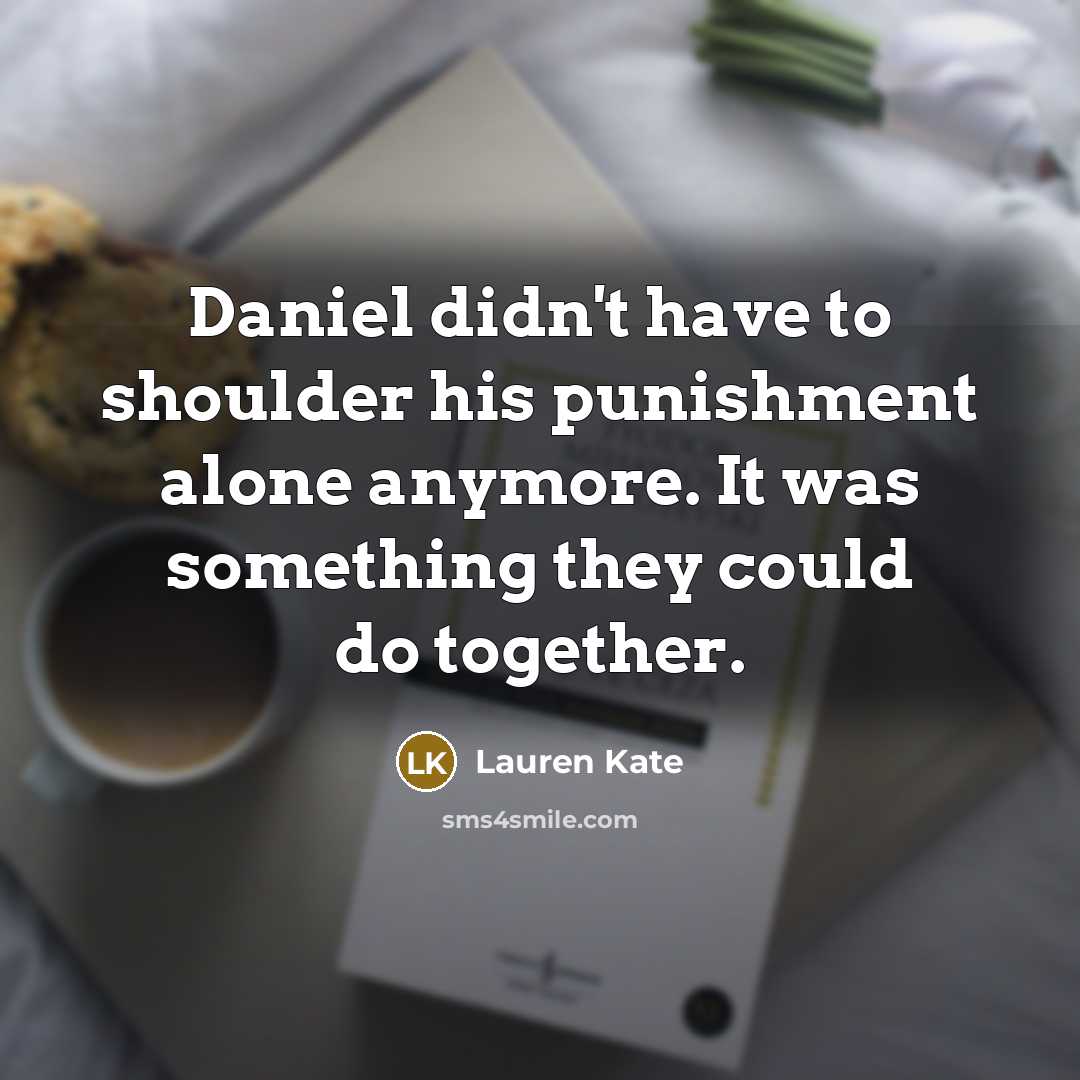 “Daniel didn't have to shoulder his punishment alone anymore. It…” quote by Lauren Kate