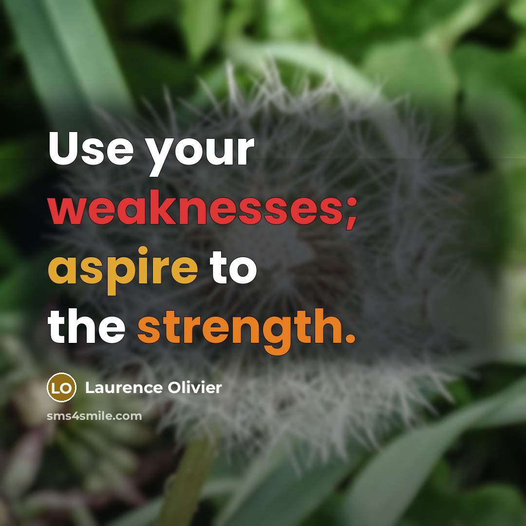 “Use your weaknesses; aspire to the strength.…” quote by Laurence Olivier