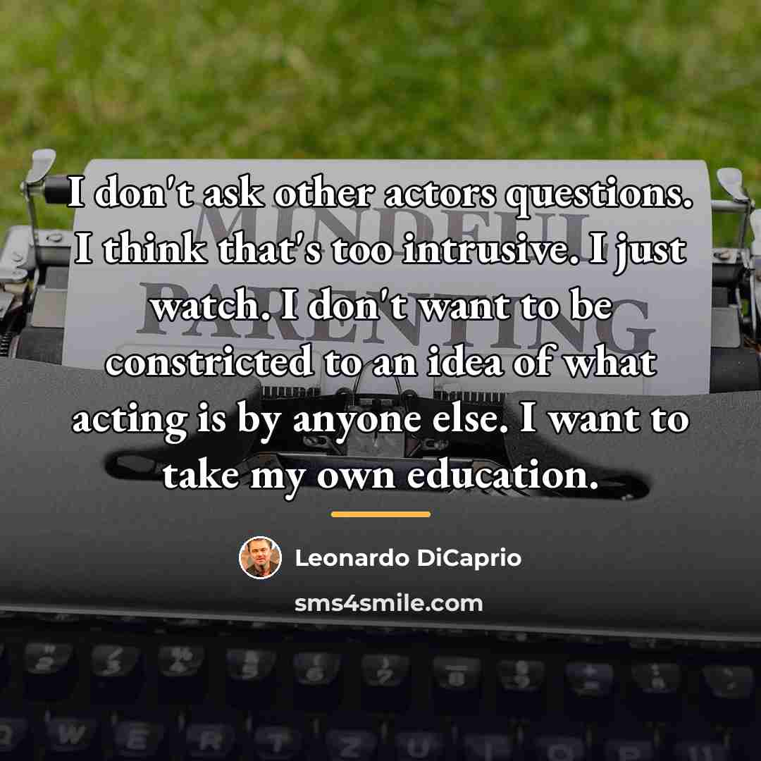“I don't ask other actors questions. I think that's too…” quote by Leonardo DiCaprio