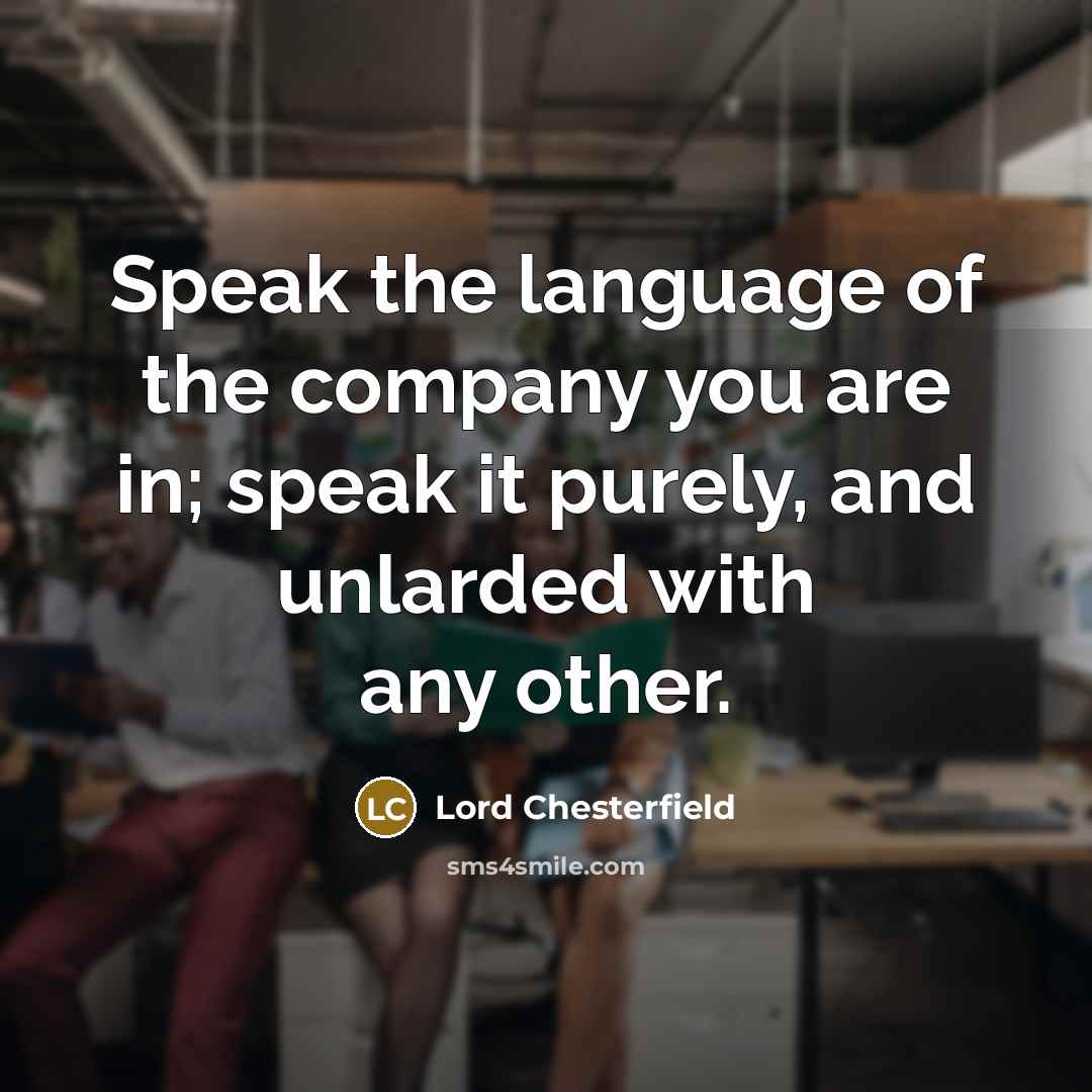 “Speak the language of the company you are in; speak…” quote by Lord Chesterfield