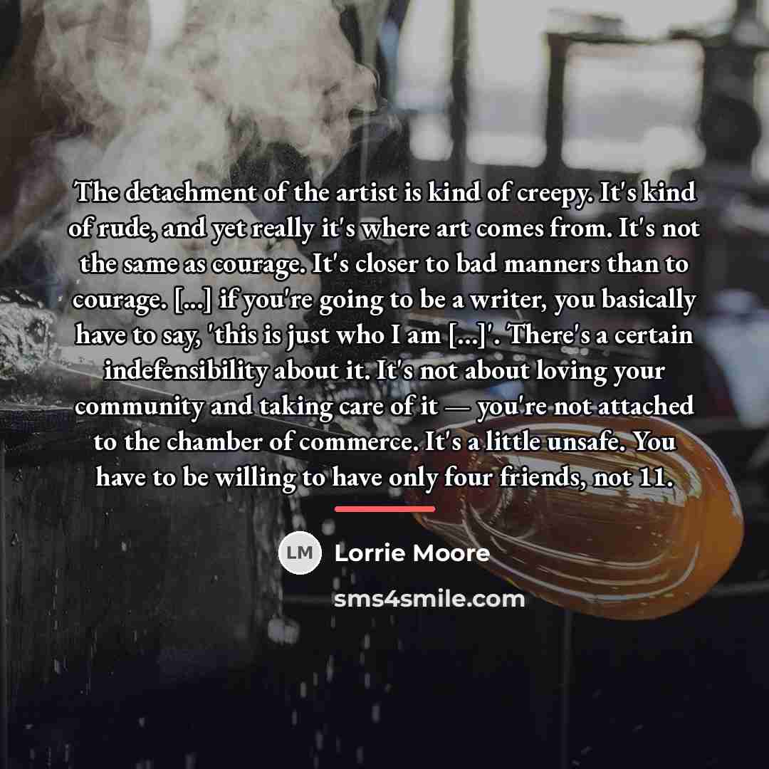 “The detachment of the artist is kind of creepy. It's…” quote by Lorrie Moore