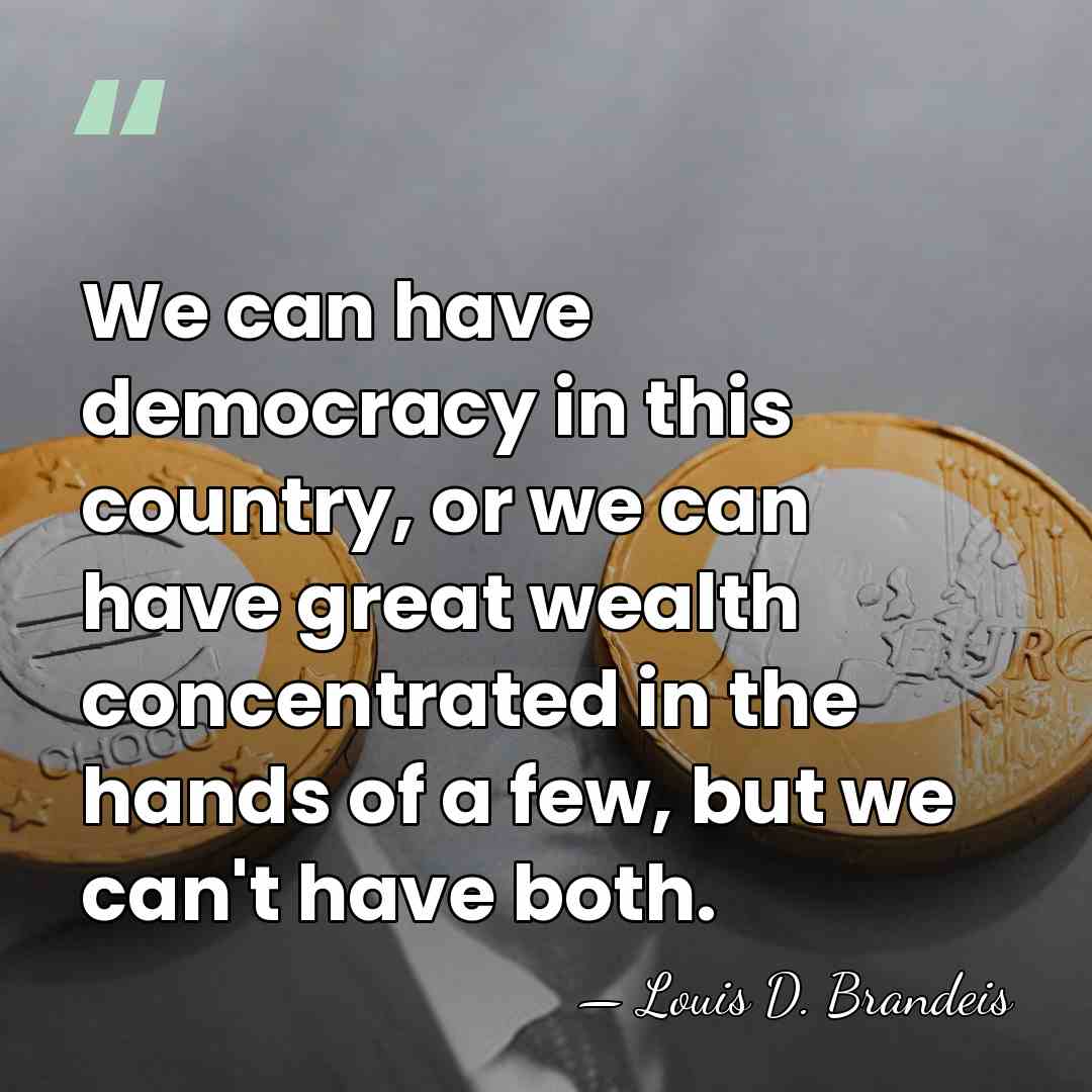 We can have democracy in this country, or we can have great&hellip; - Louis D. Brandeis