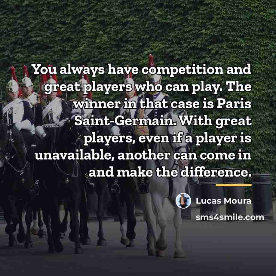 “You always have competition and great players who can play.…” quote by Lucas Moura