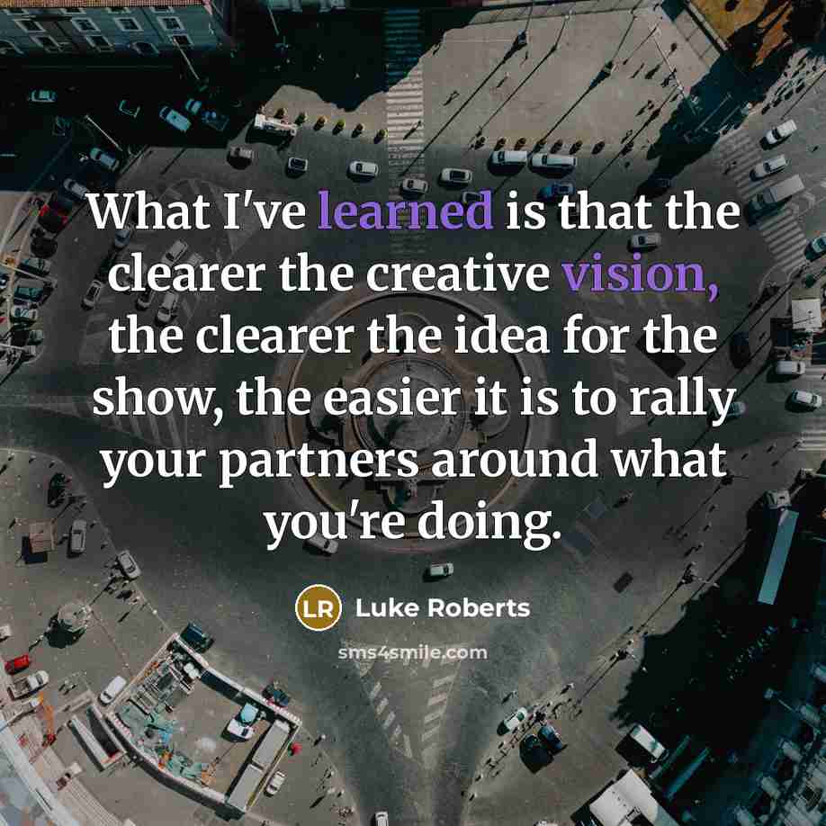 “What I've learned is that the clearer the creative vision,…” quote by Luke Roberts