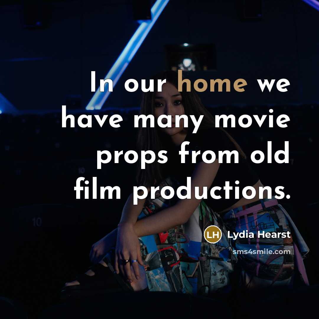 “In our home we have many movie props from old…” quote by Lydia Hearst
