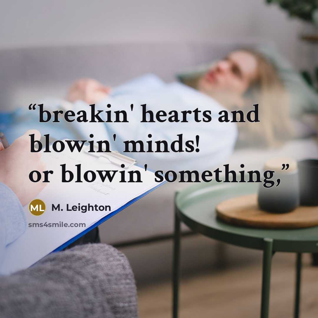 “breakin' hearts and blowin' minds! or blowin' something,” quote by M. Leighton