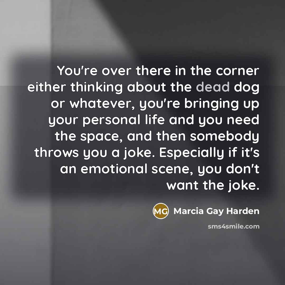“You're over there in the corner either thinking about the…” quote by Marcia Gay Harden