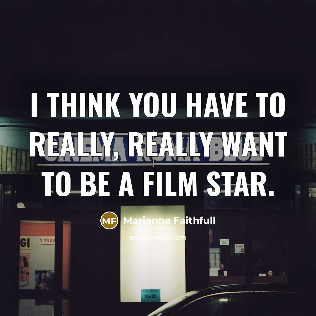 “I think you have to really, really want to be…” quote by Marianne Faithfull