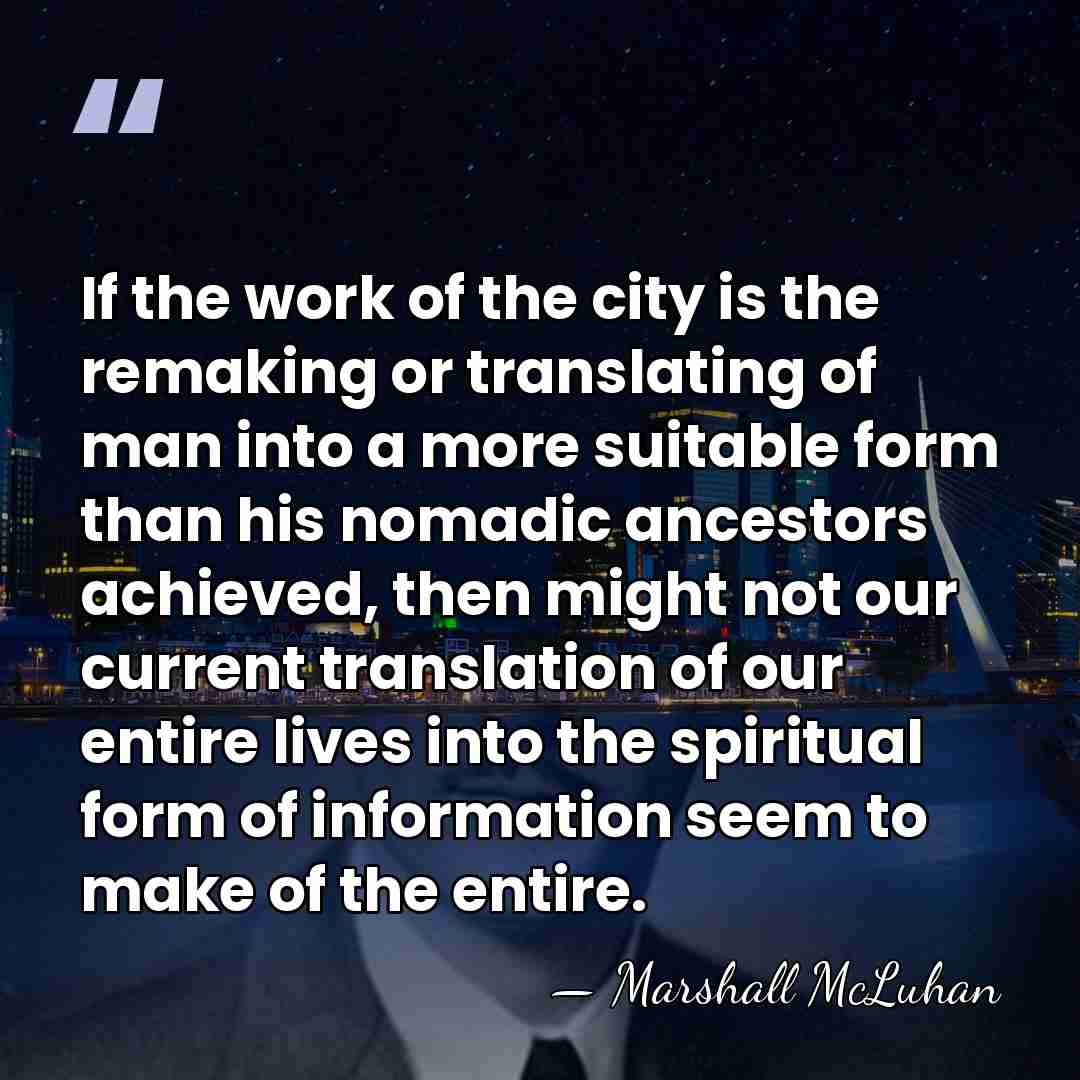 If the work of the city is the remaking or translating of&hellip; - Marshall McLuhan