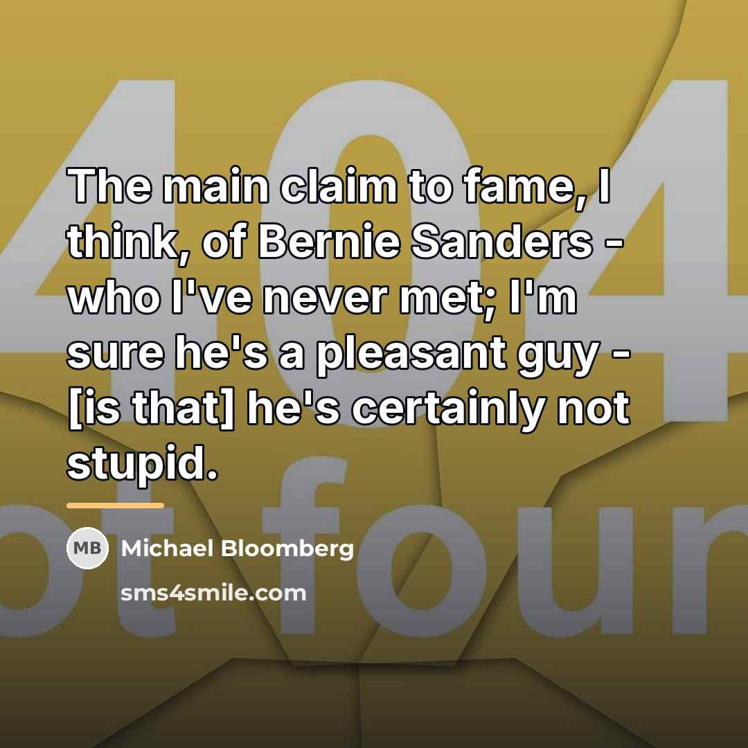 “The main claim to fame, I think, of Bernie Sanders…” quote by Michael Bloomberg