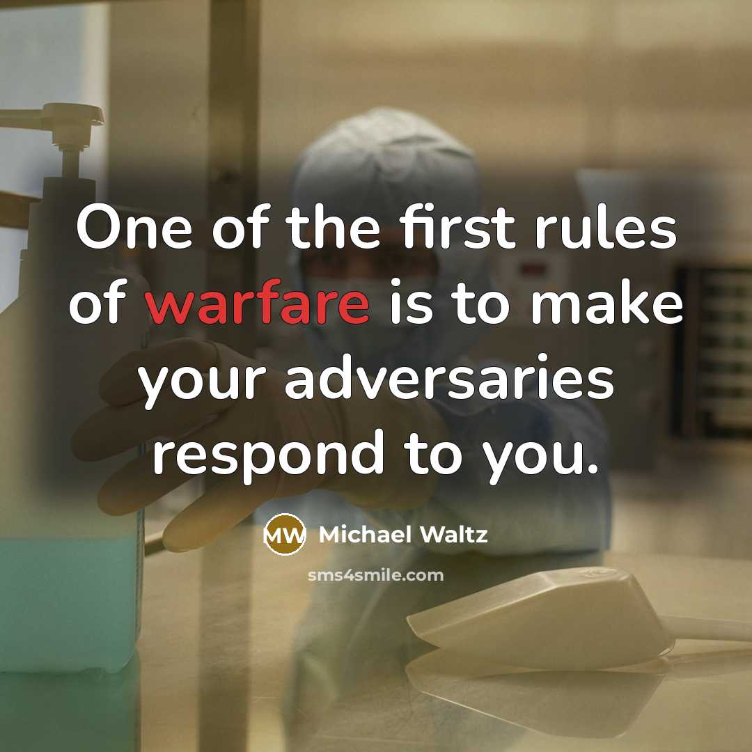 “One of the first rules of warfare is to make your adversaries respond to you.” quote by Michael Waltz