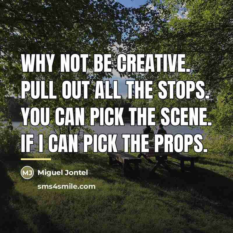 “Why not be creative. Pull out all the stops. You…” quote by Miguel Jontel