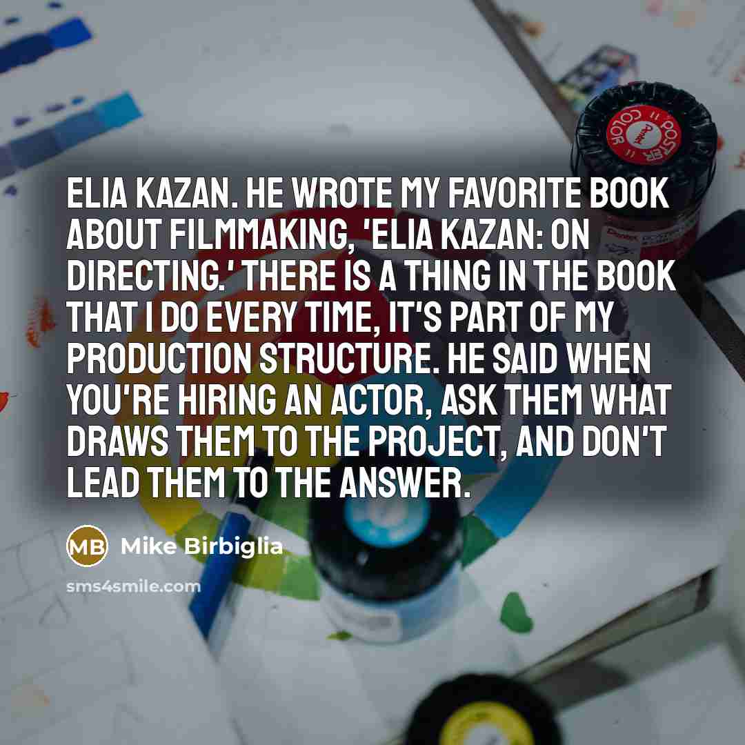 “Elia Kazan. He wrote my favorite book about filmmaking, 'Elia…” quote by Mike Birbiglia