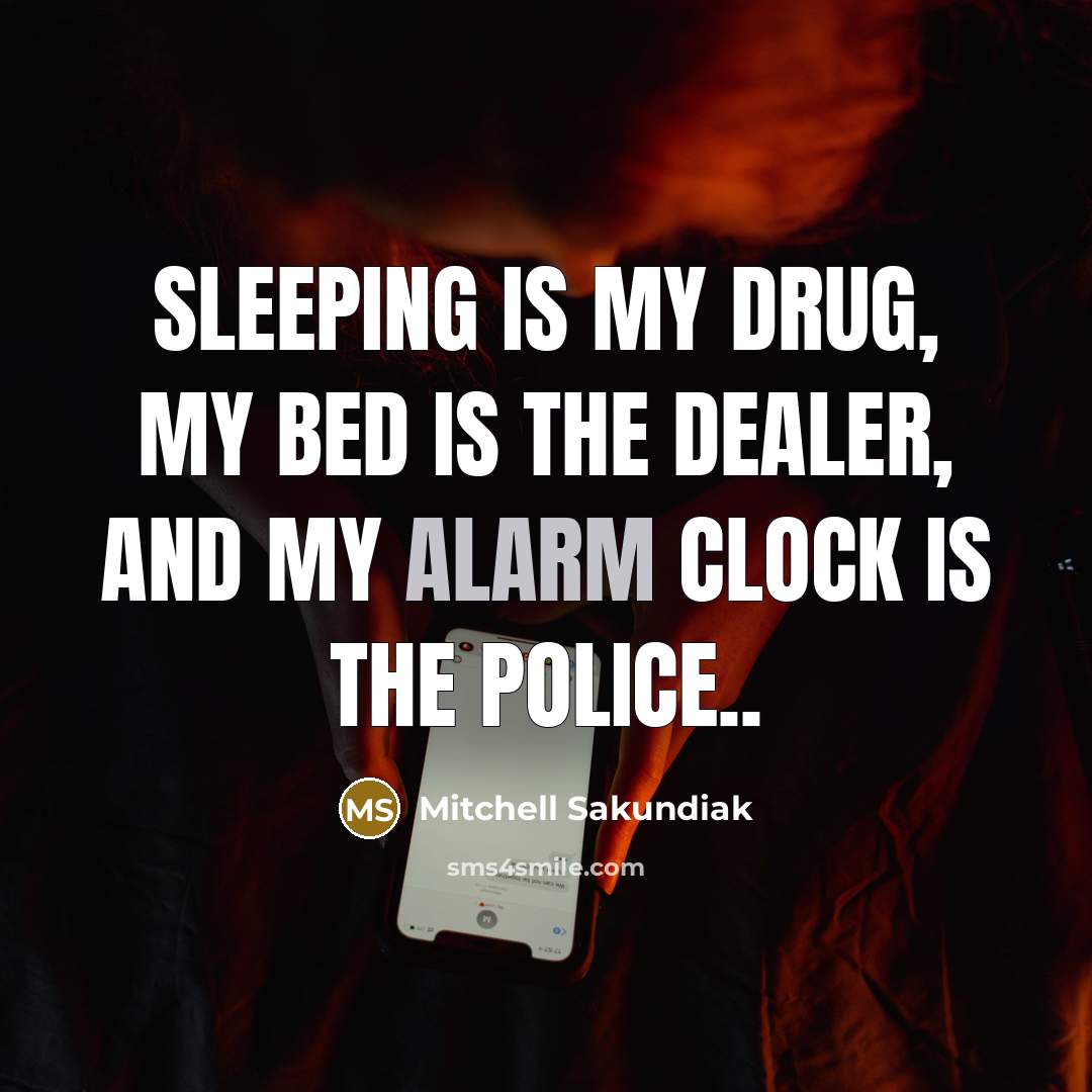 “Sleeping is my drug, my bed is the dealer, and…” quote by Mitchell Sakundiak
