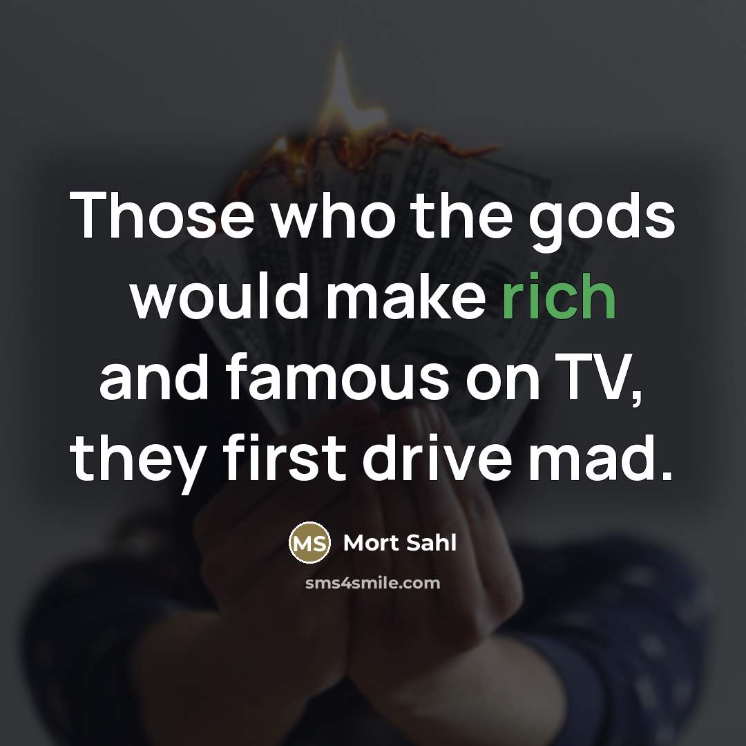 “Those who the gods would make rich and famous on…” quote by Mort Sahl