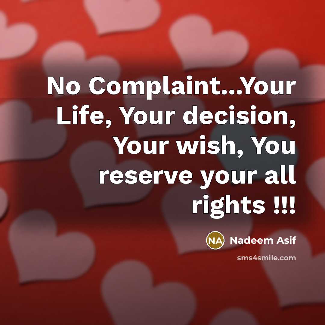 “No Complaint...Your Life, Your decision, Your wish, You reserve your…” quote by Nadeem Asif
