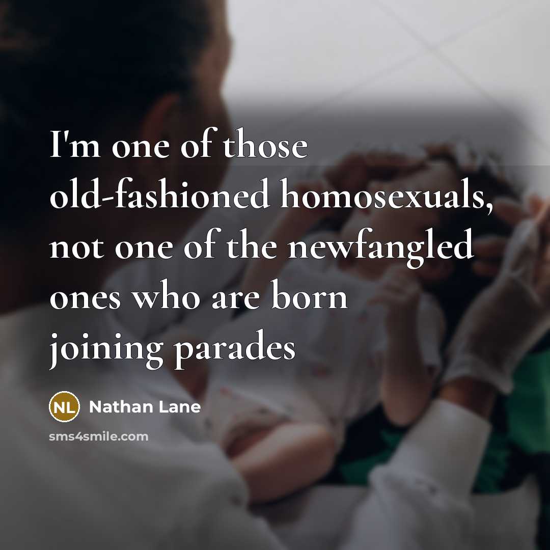 “I'm one of those old-fashioned homosexuals, not one of the…” quote by Nathan Lane