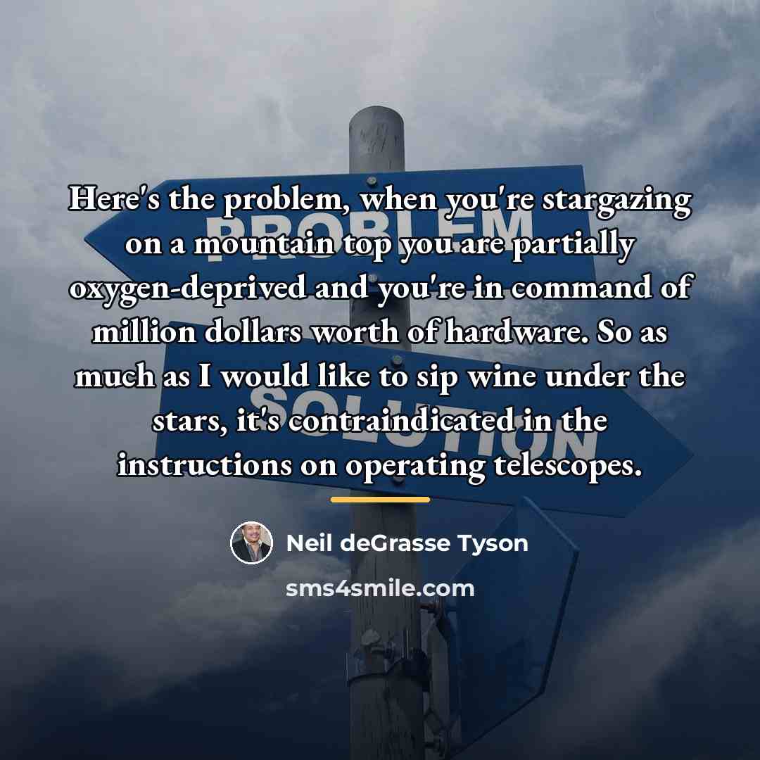 “Here's the problem, when you're stargazing on a mountain top…” quote by Neil deGrasse Tyson