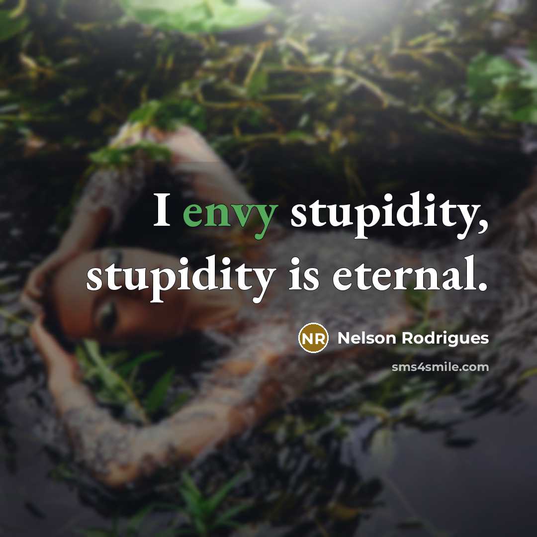 “I envy stupidity, stupidity is eternal.…” quote by Nelson Rodrigues