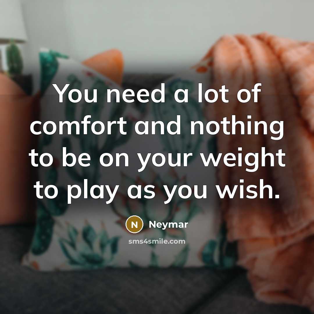 “You need a lot of comfort and nothing to be…” quote by Neymar
