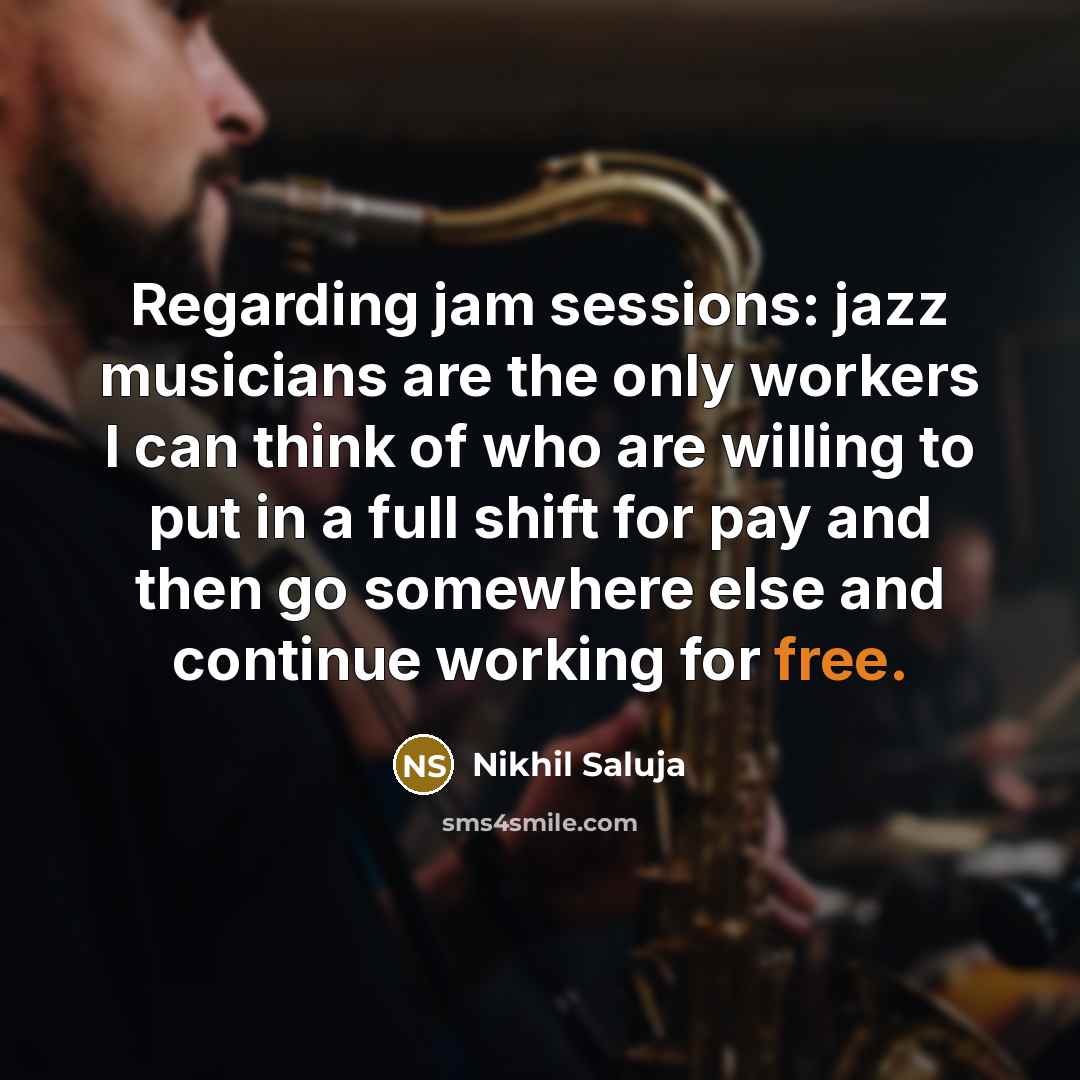 “Regarding jam sessions: jazz musicians are the only workers I…” quote by Nikhil Saluja