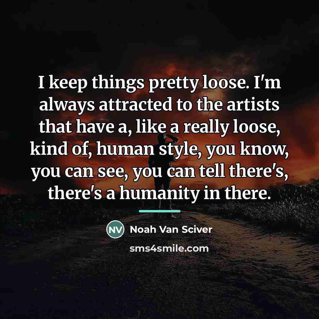 “I keep things pretty loose. I'm always attracted to the…” quote by Noah Van Sciver