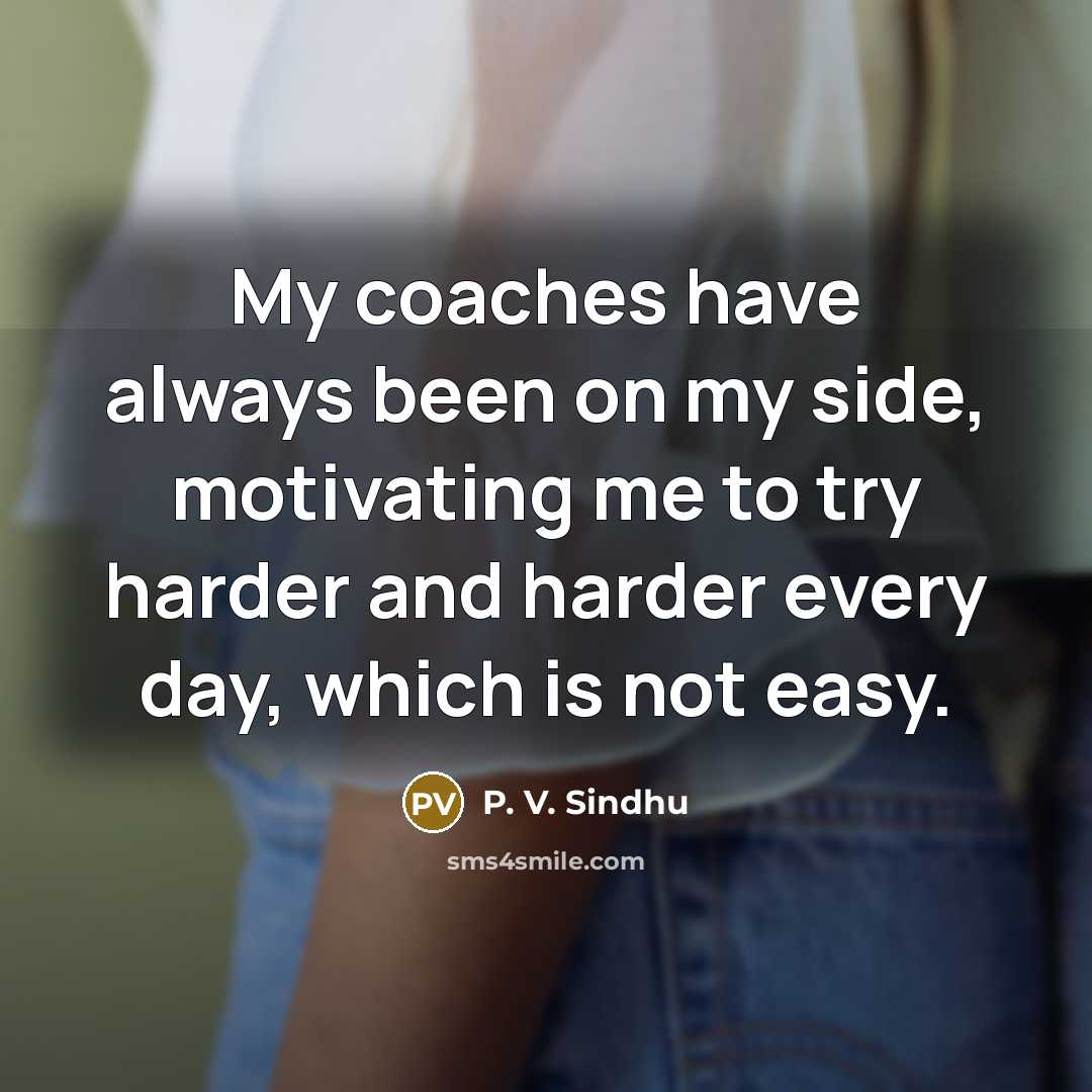 “My coaches have always been on my side, motivating me…” quote by P. V. Sindhu