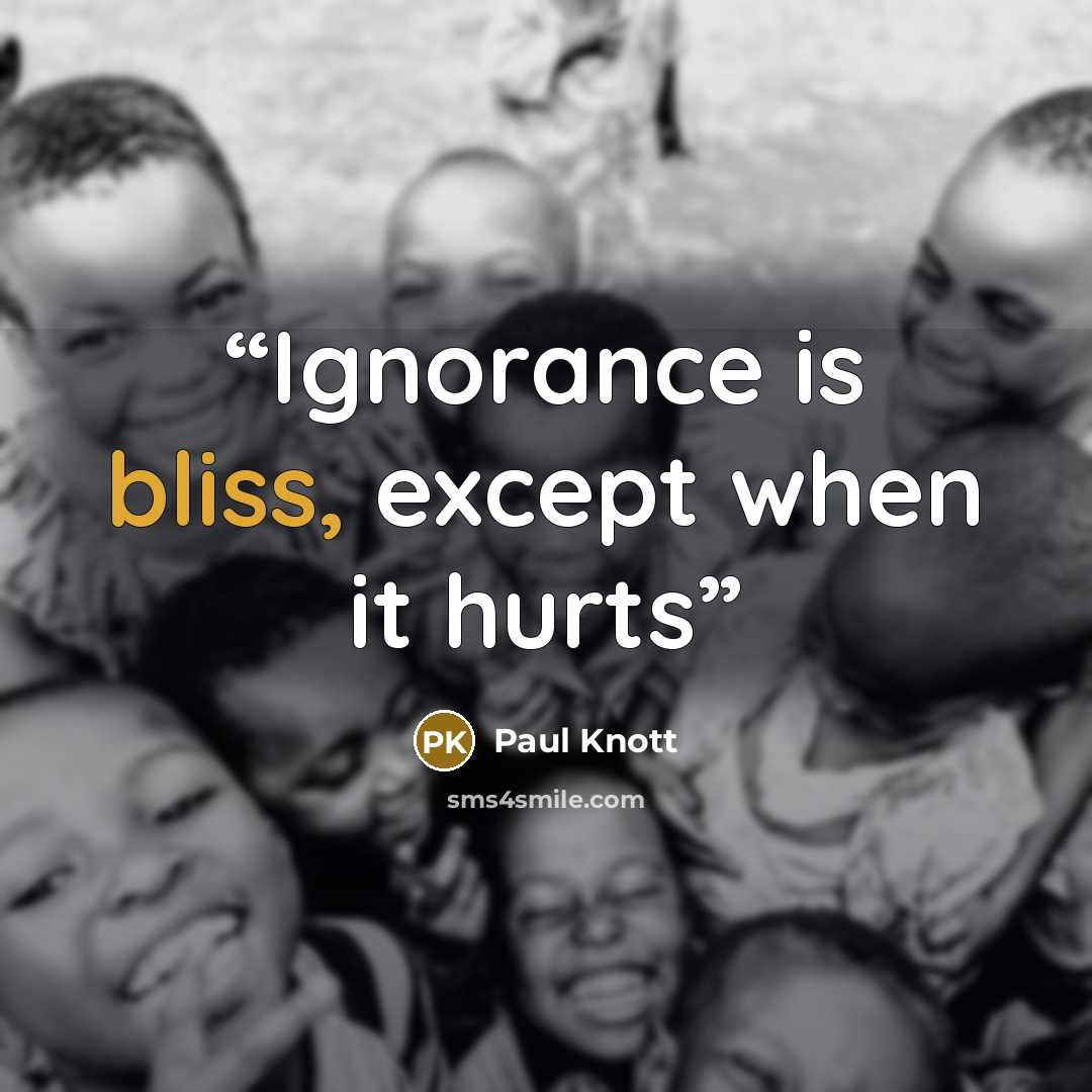 “Ignorance is bliss, except when it hurts” quote by Paul Knott