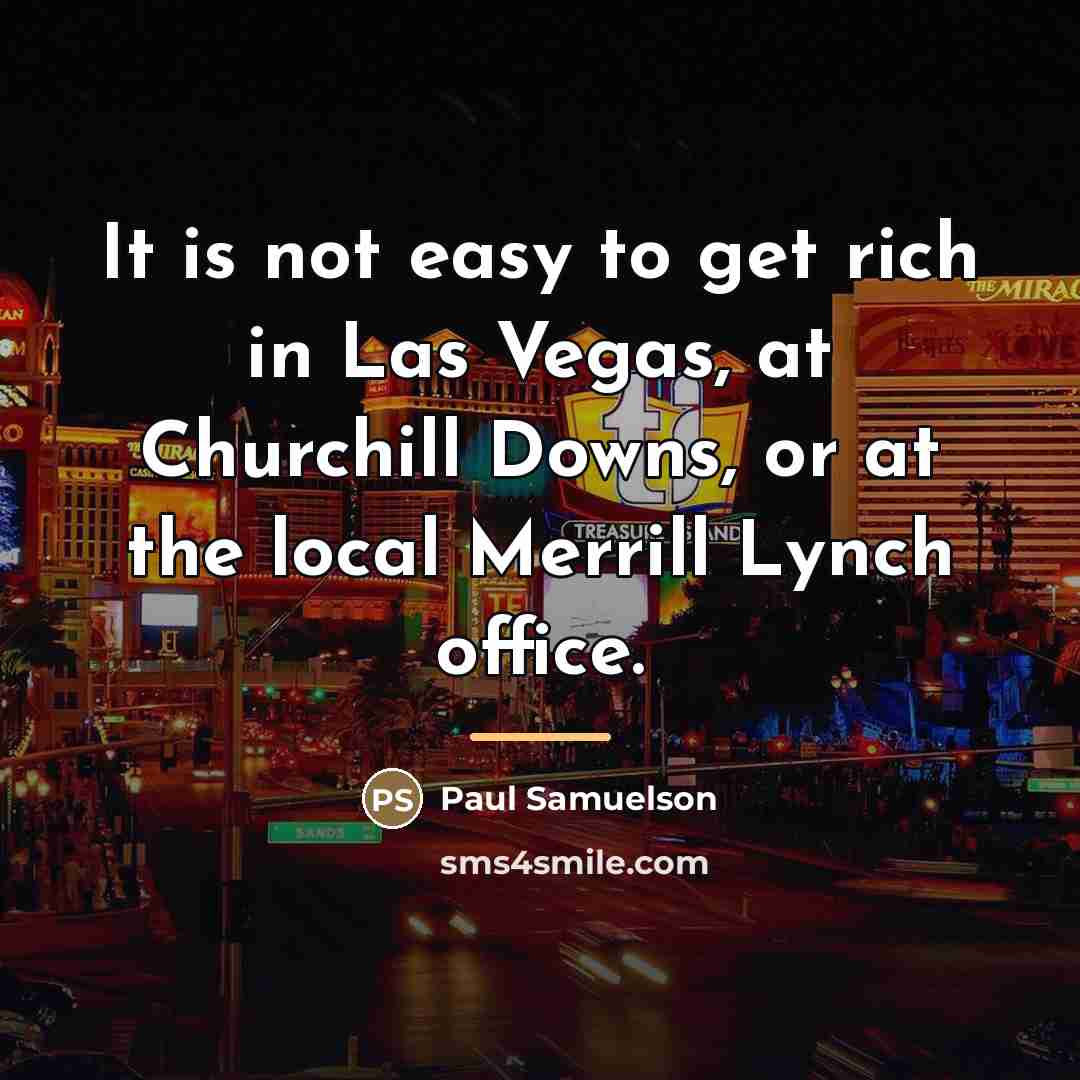 “It is not easy to get rich in Las Vegas,…” quote by Paul Samuelson