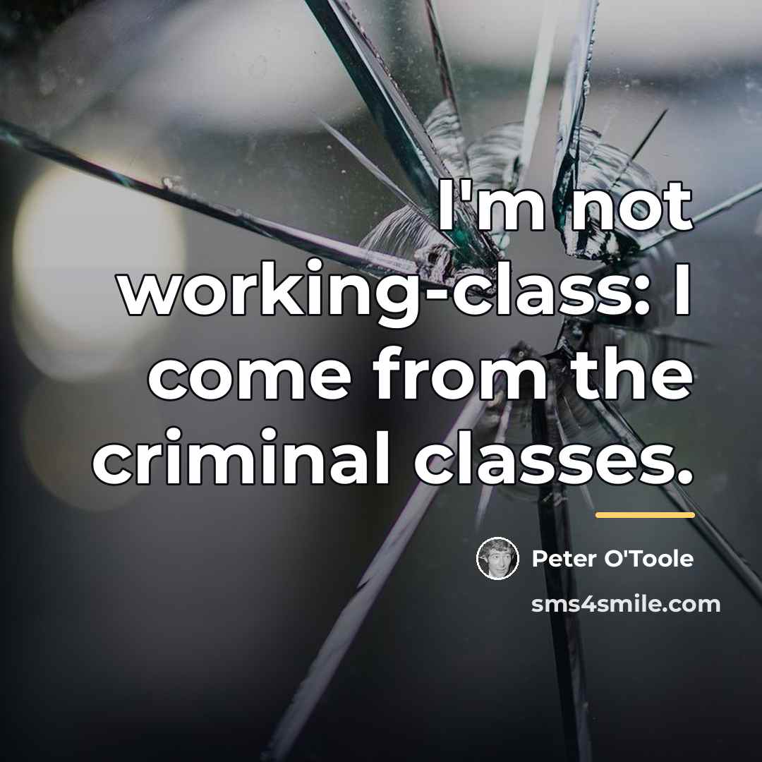 “I'm not working-class: I come from the criminal classes.…” quote by Peter O'Toole