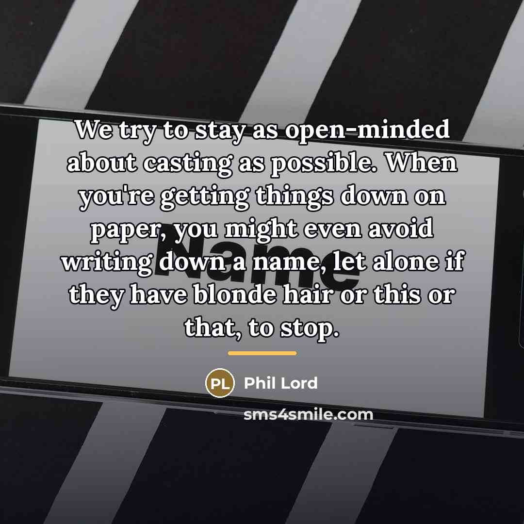 “We try to stay as open-minded about casting as possible.…” quote by Phil Lord