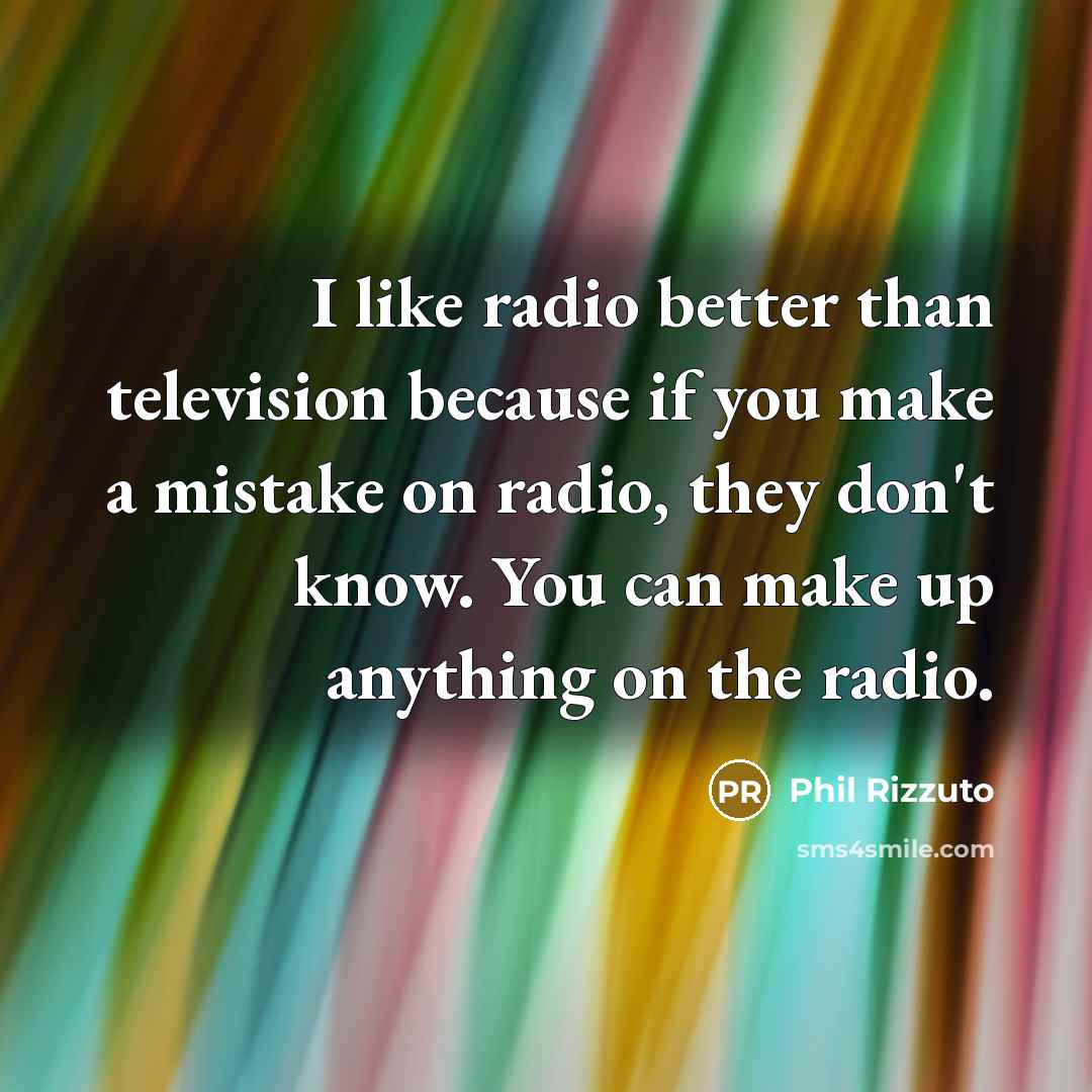 “I like radio better than television because if you make…” quote by Phil Rizzuto